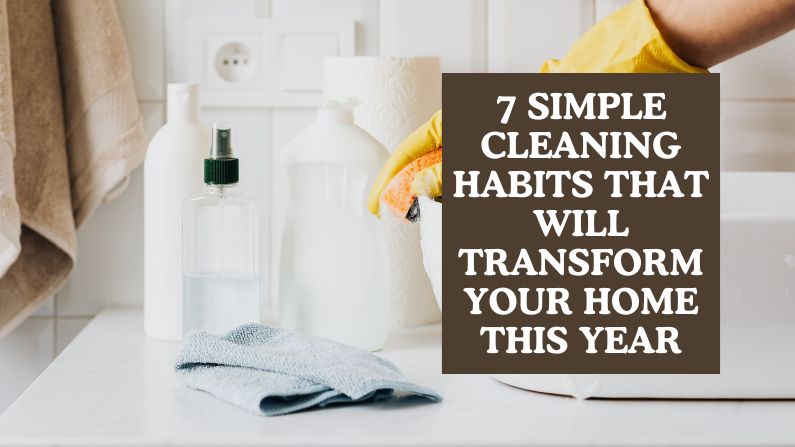 7 Simple Cleaning Habits That Will Transform Your Home This Year